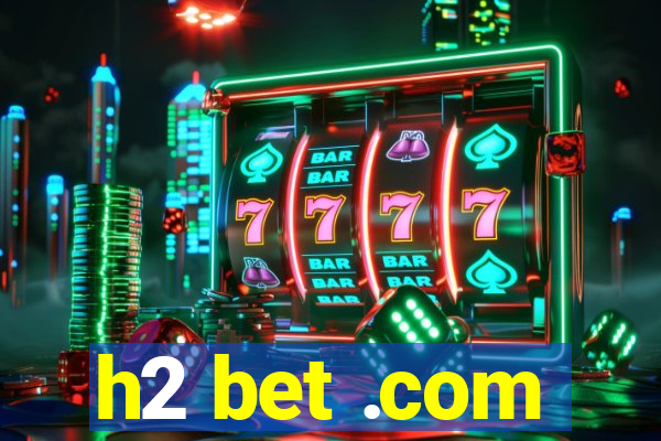 h2 bet .com